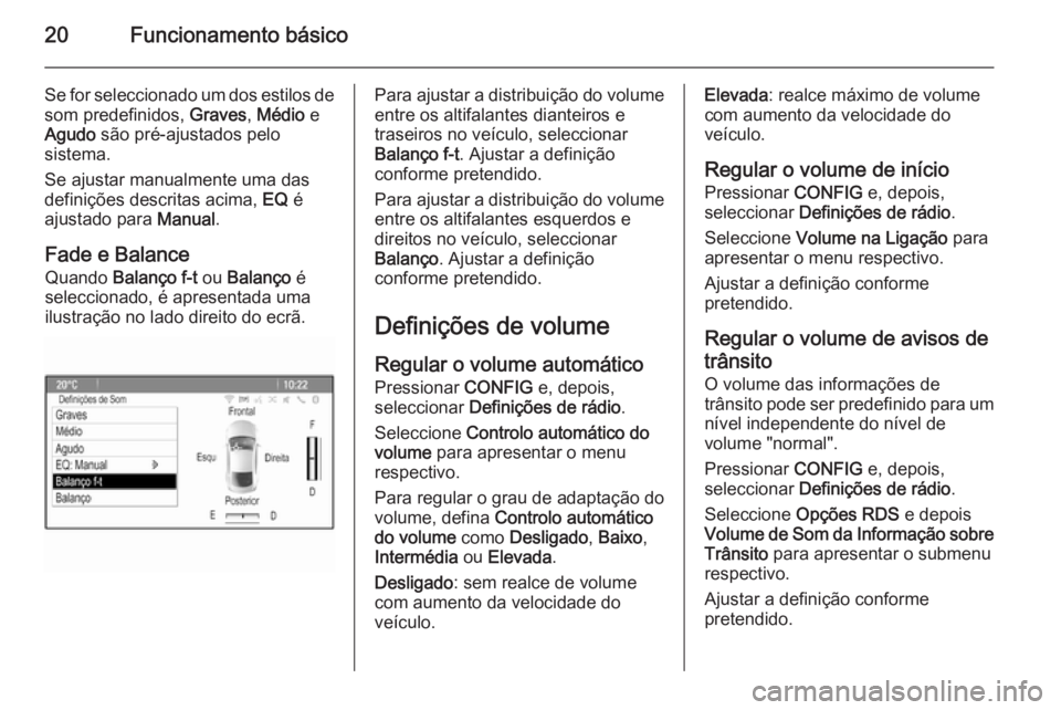 OPEL MOKKA 2015.5  Manual de Informação e Lazer (in Portugues) 20Funcionamento básico
Se for seleccionado um dos estilos desom predefinidos,  Graves, Médio  e
Agudo  são pré-ajustados pelo
sistema.
Se ajustar manualmente uma das definições descritas acima, 