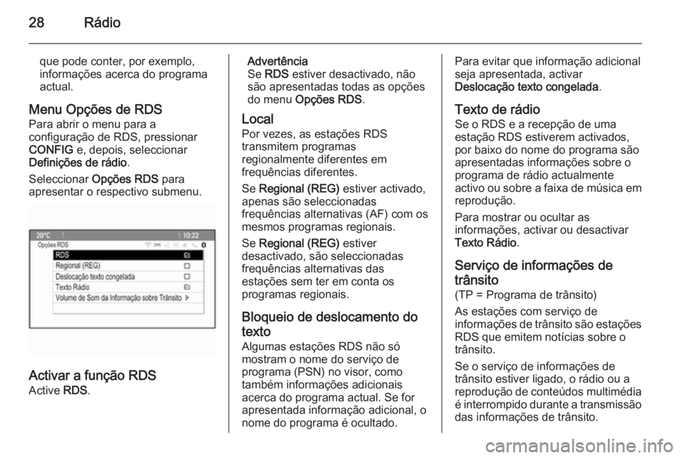 OPEL MOKKA 2015.5  Manual de Informação e Lazer (in Portugues) 28Rádio
que pode conter, por exemplo,
informações acerca do programa actual.
Menu Opções de RDS Para abrir o menu para a
configuração de RDS, pressionar
CONFIG  e, depois, seleccionar
Definiç�