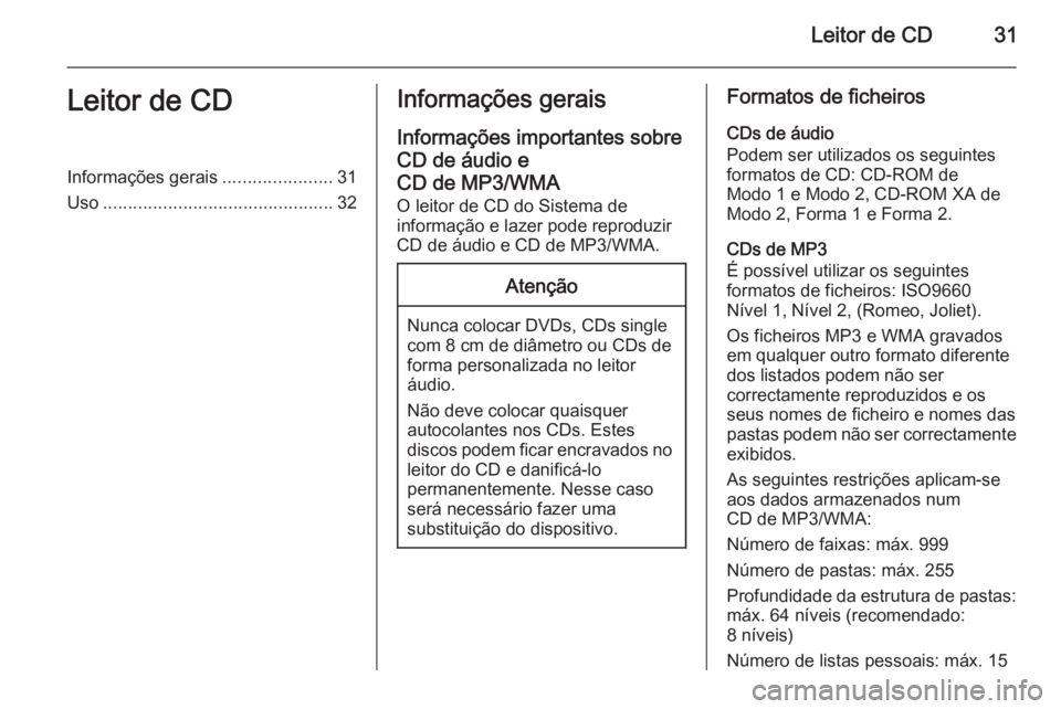 OPEL MOKKA 2015.5  Manual de Informação e Lazer (in Portugues) Leitor de CD31Leitor de CDInformações gerais......................31
Uso .............................................. 32Informações gerais
Informações importantes sobre
CD de áudio e
CD de MP