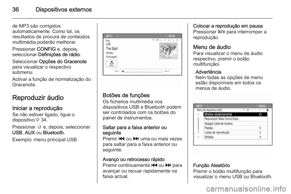 OPEL MOKKA 2015.5  Manual de Informação e Lazer (in Portugues) 36Dispositivos externos
de MP3 são corrigidos
automaticamente. Como tal, os
resultados de procura de conteúdos
multimédia poderão melhorar.
Pressionar  CONFIG e, depois,
seleccionar  Definições 