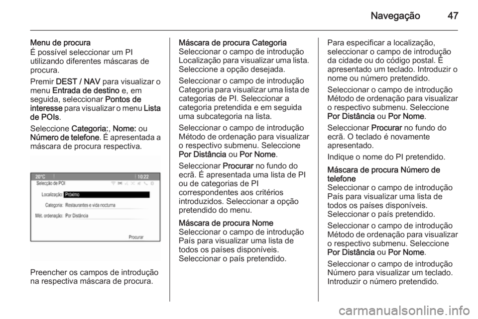 OPEL MOKKA 2015.5  Manual de Informação e Lazer (in Portugues) Navegação47
Menu de procura
É possível seleccionar um PI
utilizando diferentes máscaras de
procura.
Premir  DEST / NAV  para visualizar o
menu  Entrada de destino  e, em
seguida, seleccionar  Pon