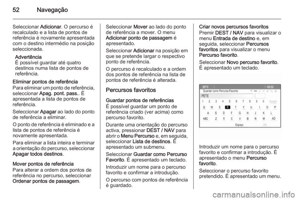 OPEL MOKKA 2015.5 Manual de Informação e Lazer (in Portugues) 52Navegação
Seleccionar Adicionar. O percurso é
recalculado e a lista de pontos de
referência é novamente apresentada
com o destino intermédio na posição
seleccionada.
Advertência
É possíve OPEL MOKKA 2015.5 Manual de Informação e Lazer (in Portugues) 52Navegação
Seleccionar Adicionar. O percurso é
recalculado e a lista de pontos de
referência é novamente apresentada
com o destino intermédio na posição
seleccionada.
Advertência
É possíve
