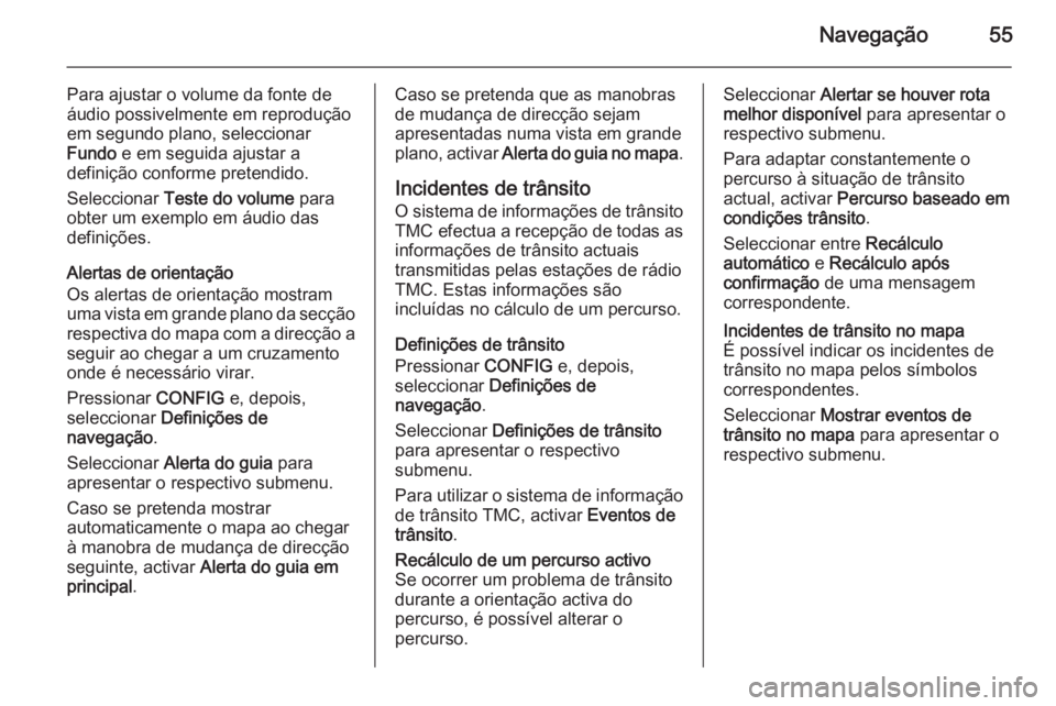 OPEL MOKKA 2015.5 Manual de Informação e Lazer (in Portugues) Navegação55
Para ajustar o volume da fonte deáudio possivelmente em reprodução
em segundo plano, seleccionar
Fundo e em seguida ajustar a
definição conforme pretendido.
Seleccionar Teste do v OPEL MOKKA 2015.5 Manual de Informação e Lazer (in Portugues) Navegação55
Para ajustar o volume da fonte deáudio possivelmente em reprodução
em segundo plano, seleccionar
Fundo e em seguida ajustar a
definição conforme pretendido.
Seleccionar Teste do v