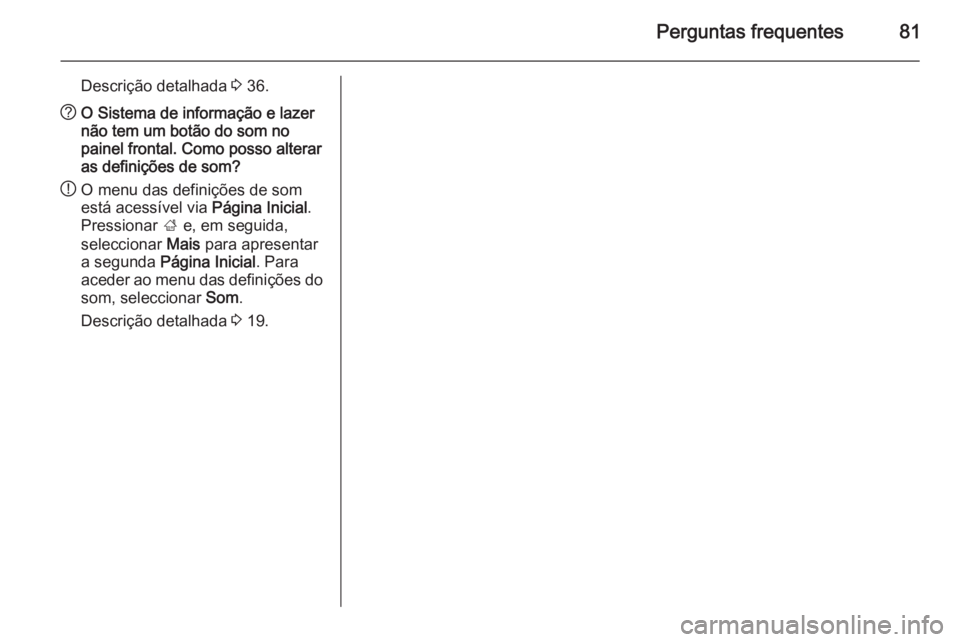 OPEL MOKKA 2015.5  Manual de Informação e Lazer (in Portugues) Perguntas frequentes81
Descrição detalhada 3 36.? O Sistema de informação e lazer
não tem um botão do som no
painel frontal. Como posso alterar
as definições de som?
! O menu das definições 