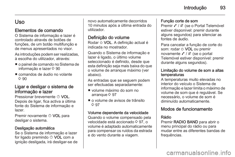 OPEL MOKKA 2015.5 Manual de Informação e Lazer (in Portugues) Introdução93Uso
Elementos de comando O Sistema de informação e lazer é
controlado através de botões de
funções, de um botão multifunção e de menus apresentados no visor.
As introduções p OPEL MOKKA 2015.5 Manual de Informação e Lazer (in Portugues) Introdução93Uso
Elementos de comando O Sistema de informação e lazer é
controlado através de botões de
funções, de um botão multifunção e de menus apresentados no visor.
As introduções p