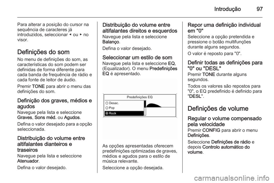 OPEL MOKKA 2015.5 Manual de Informação e Lazer (in Portugues) Introdução97
Para alterar a posição do cursor na
sequência de caracteres já
introduzidos, seleccionar ◀ ou ▶ no
visor.
Definições do som
No menu de definições do som, as
características OPEL MOKKA 2015.5 Manual de Informação e Lazer (in Portugues) Introdução97
Para alterar a posição do cursor na
sequência de caracteres já
introduzidos, seleccionar ◀ ou ▶ no
visor.
Definições do som
No menu de definições do som, as
características