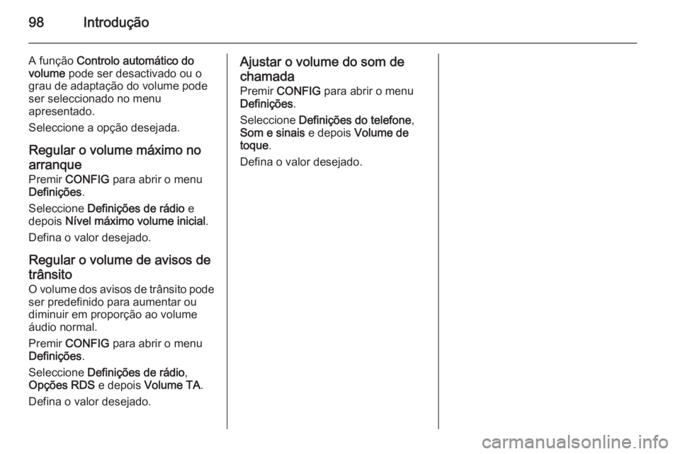 OPEL MOKKA 2015.5 Manual de Informação e Lazer (in Portugues) 98Introdução
A função Controlo automático do
volume pode ser desactivado ou o
grau de adaptação do volume pode
ser seleccionado no menu
apresentado.
Seleccione a opção desejada.
Regular o vo OPEL MOKKA 2015.5 Manual de Informação e Lazer (in Portugues) 98Introdução
A função Controlo automático do
volume pode ser desactivado ou o
grau de adaptação do volume pode
ser seleccionado no menu
apresentado.
Seleccione a opção desejada.
Regular o vo