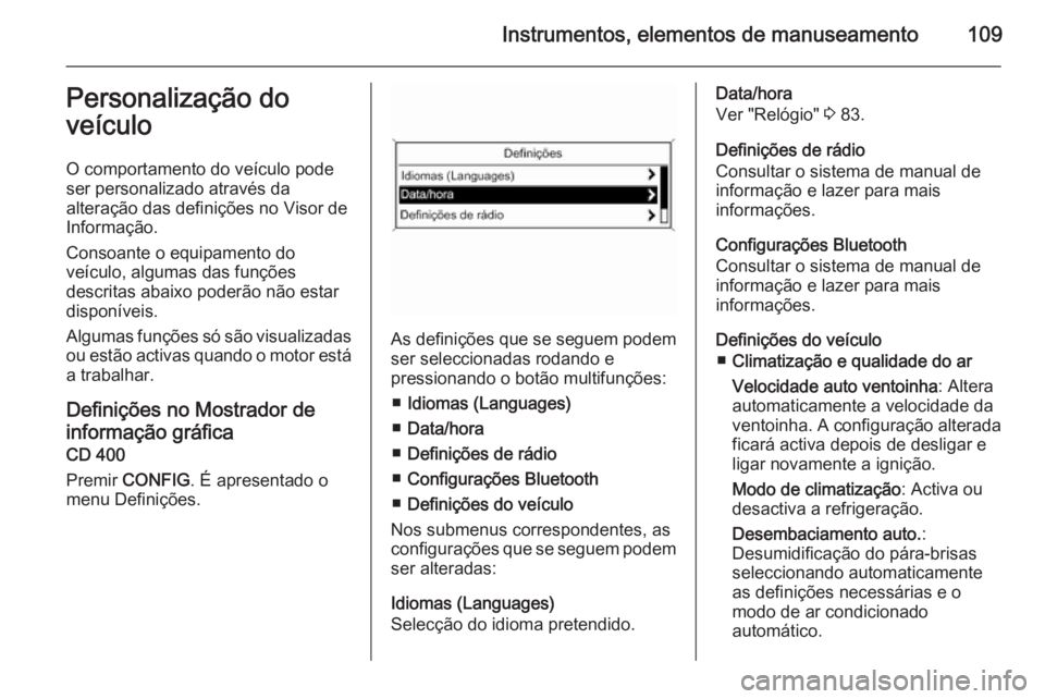 OPEL MOKKA 2015.5  Manual de Instruções (in Portugues) Instrumentos, elementos de manuseamento109Personalização do
veículo
O comportamento do veículo pode
ser personalizado através da
alteração das definições no Visor de
Informação.
Consoante o