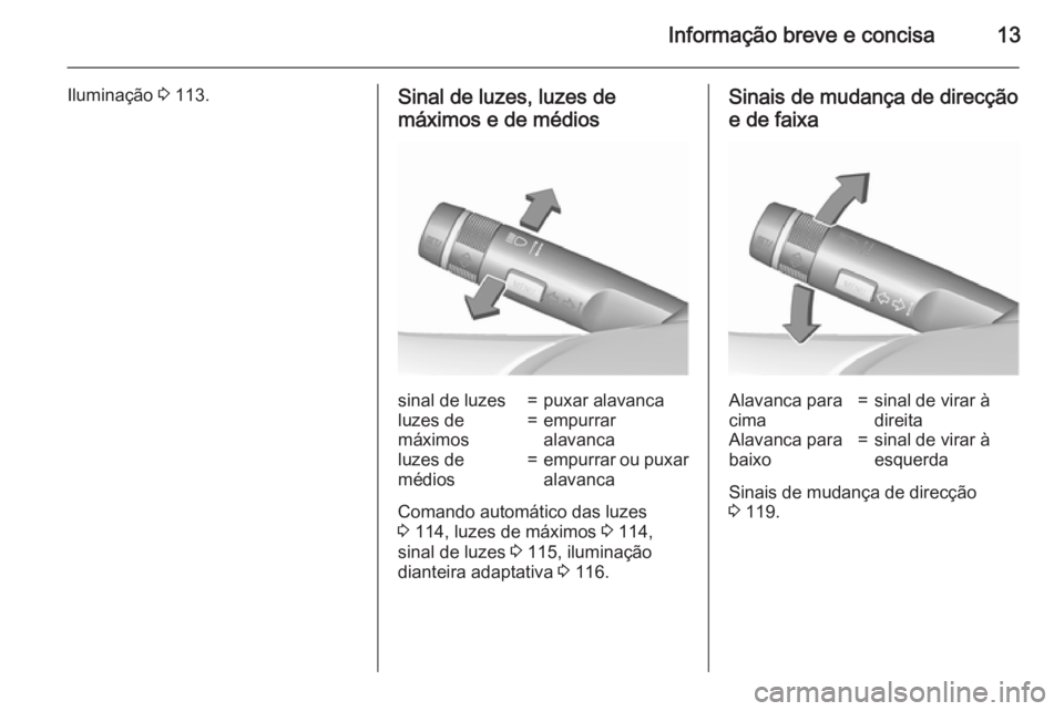OPEL MOKKA 2015.5  Manual de Instruções (in Portugues) Informação breve e concisa13
Iluminação 3 113.Sinal de luzes, luzes de
máximos e de médiossinal de luzes=puxar alavancaluzes de
máximos=empurrar
alavancaluzes de
médios=empurrar ou puxar
alava