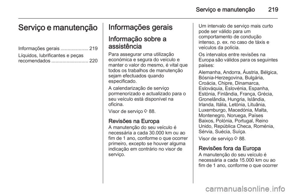OPEL MOKKA 2015.5 Manual de Instruções (in Portugues) Serviço e manutenção219Serviço e manutençãoInformações gerais....................219
Líquidos, lubrificantes e peças
recomendados ........................... 220Informações gerais
Informa OPEL MOKKA 2015.5 Manual de Instruções (in Portugues) Serviço e manutenção219Serviço e manutençãoInformações gerais....................219
Líquidos, lubrificantes e peças
recomendados ........................... 220Informações gerais
Informa