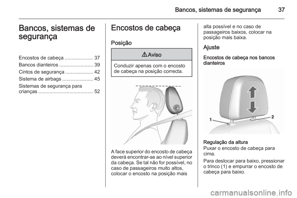 OPEL MOKKA 2015.5  Manual de Instruções (in Portugues) Bancos, sistemas de segurança37Bancos, sistemas de
segurançaEncostos de cabeça ....................37
Bancos dianteiros ........................39
Cintos de segurança ....................42
Sistem