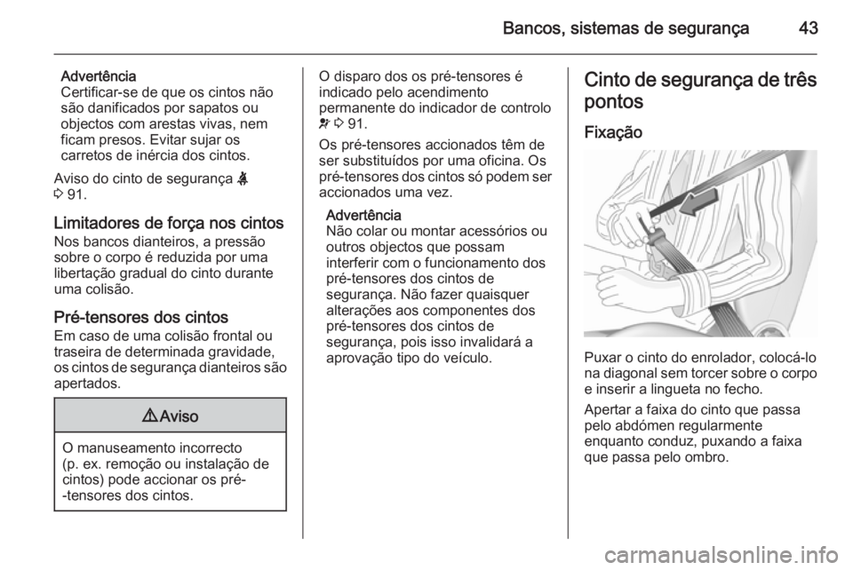 OPEL MOKKA 2015.5  Manual de Instruções (in Portugues) Bancos, sistemas de segurança43
Advertência
Certificar-se de que os cintos não
são danificados por sapatos ou
objectos com arestas vivas, nem
ficam presos. Evitar sujar os
carretos de inércia dos