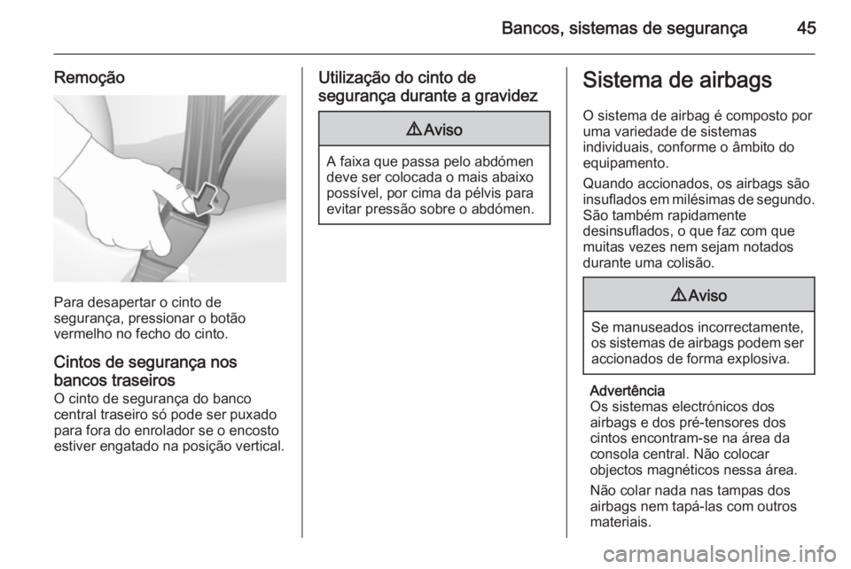 OPEL MOKKA 2015.5  Manual de Instruções (in Portugues) Bancos, sistemas de segurança45
Remoção
Para desapertar o cinto de
segurança, pressionar o botão
vermelho no fecho do cinto.
Cintos de segurança nosbancos traseiros
O cinto de segurança do banc