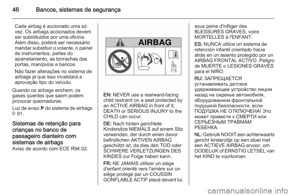 OPEL MOKKA 2015.5  Manual de Instruções (in Portugues) 46Bancos, sistemas de segurança
Cada airbag é accionado uma só
vez. Os airbags accionados devem
ser substituídos por uma oficina.
Além disso, poderá ser necessário
mandar substituir o volante, 