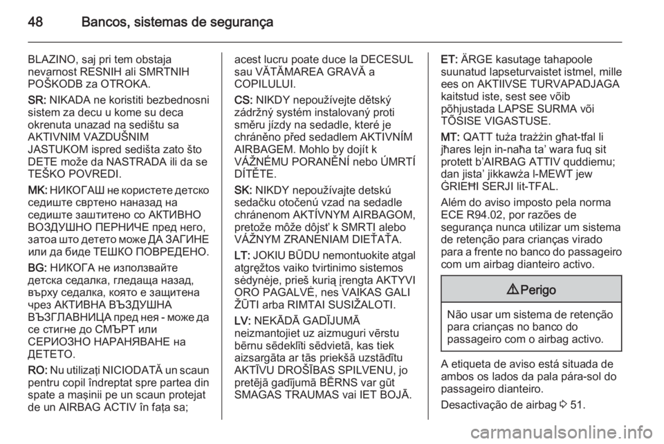 OPEL MOKKA 2015.5 Manual de Instruções (in Portugues) 48Bancos, sistemas de segurança
BLAZINO, saj pri tem obstaja
nevarnost RESNIH ali SMRTNIH
POŠKODB za OTROKA.
SR: NIKADA ne koristiti bezbednosni
sistem za decu u kome su deca
okrenuta unazad na sed OPEL MOKKA 2015.5 Manual de Instruções (in Portugues) 48Bancos, sistemas de segurança
BLAZINO, saj pri tem obstaja
nevarnost RESNIH ali SMRTNIH
POŠKODB za OTROKA.
SR: NIKADA ne koristiti bezbednosni
sistem za decu u kome su deca
okrenuta unazad na sed