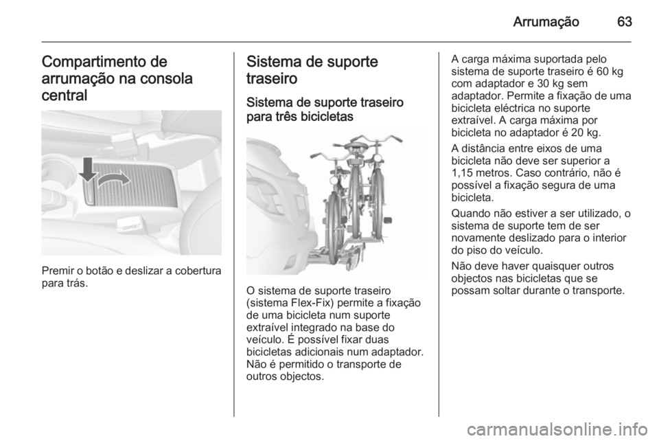 OPEL MOKKA 2015.5 Manual de Instruções (in Portugues) Arrumação63Compartimento de
arrumação na consola
central
Premir o botão e deslizar a cobertura para trás.
Sistema de suporte
traseiro
Sistema de suporte traseiro
para três bicicletas
O sistema OPEL MOKKA 2015.5 Manual de Instruções (in Portugues) Arrumação63Compartimento de
arrumação na consola
central
Premir o botão e deslizar a cobertura para trás.
Sistema de suporte
traseiro
Sistema de suporte traseiro
para três bicicletas
O sistema