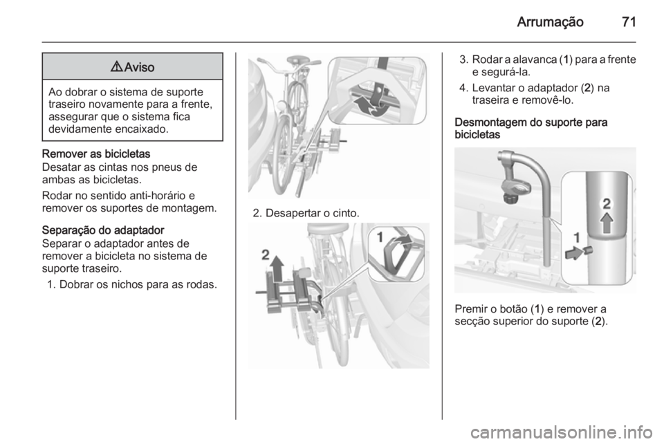 OPEL MOKKA 2015.5 Manual de Instruções (in Portugues) Arrumação719Aviso
Ao dobrar o sistema de suporte
traseiro novamente para a frente,
assegurar que o sistema fica
devidamente encaixado.
Remover as bicicletas
Desatar as cintas nos pneus de
ambas as b OPEL MOKKA 2015.5 Manual de Instruções (in Portugues) Arrumação719Aviso
Ao dobrar o sistema de suporte
traseiro novamente para a frente,
assegurar que o sistema fica
devidamente encaixado.
Remover as bicicletas
Desatar as cintas nos pneus de
ambas as b