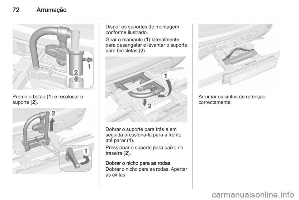 OPEL MOKKA 2015.5 Manual de Instruções (in Portugues) 72Arrumação
Premir o botão (1) e recolocar o
suporte ( 2).
Dispor os suportes de montagem
conforme ilustrado.
Girar o manípulo ( 1) lateralmente
para desengatar e levantar o suporte para bicicleta OPEL MOKKA 2015.5 Manual de Instruções (in Portugues) 72Arrumação
Premir o botão (1) e recolocar o
suporte ( 2).
Dispor os suportes de montagem
conforme ilustrado.
Girar o manípulo ( 1) lateralmente
para desengatar e levantar o suporte para bicicleta