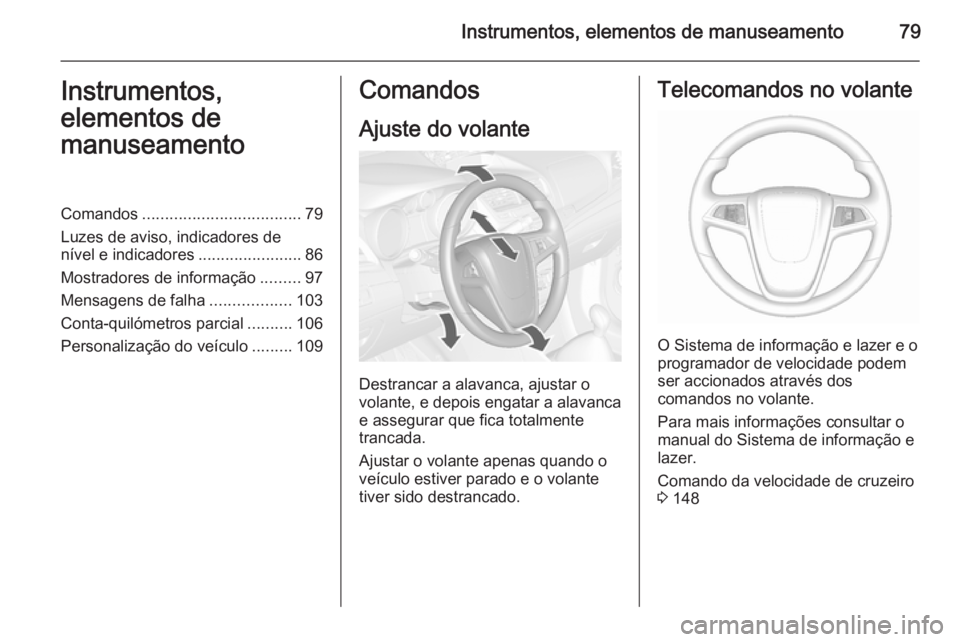 OPEL MOKKA 2015.5 Manual de Instruções (in Portugues) Instrumentos, elementos de manuseamento79Instrumentos,
elementos de
manuseamentoComandos ................................... 79
Luzes de aviso, indicadores de
nível e indicadores .................... OPEL MOKKA 2015.5 Manual de Instruções (in Portugues) Instrumentos, elementos de manuseamento79Instrumentos,
elementos de
manuseamentoComandos ................................... 79
Luzes de aviso, indicadores de
nível e indicadores ....................
