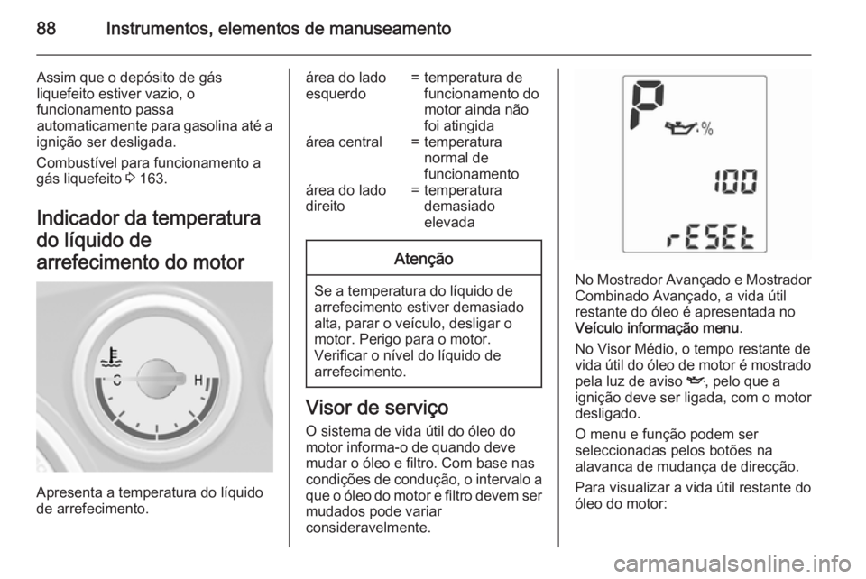 OPEL MOKKA 2015.5 Manual de Instruções (in Portugues) 88Instrumentos, elementos de manuseamento
Assim que o depósito de gás
liquefeito estiver vazio, o
funcionamento passa
automaticamente para gasolina até a
ignição ser desligada.
Combustível para OPEL MOKKA 2015.5 Manual de Instruções (in Portugues) 88Instrumentos, elementos de manuseamento
Assim que o depósito de gás
liquefeito estiver vazio, o
funcionamento passa
automaticamente para gasolina até a
ignição ser desligada.
Combustível para
