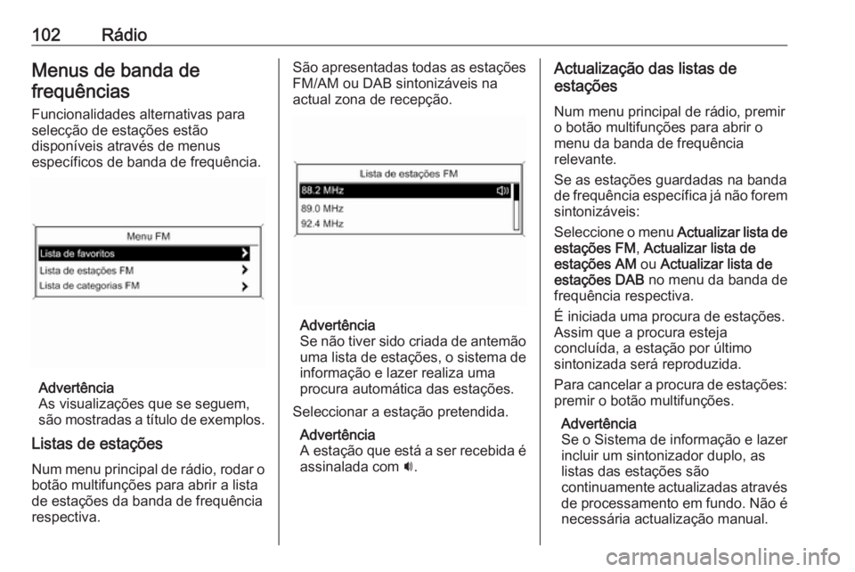 OPEL MOKKA 2016 Manual de Informação e Lazer (in Portugues) 102RádioMenus de banda defrequências
Funcionalidades alternativas para selecção de estações estão
disponíveis através de menus
específicos de banda de frequência.
Advertência
As visualiza OPEL MOKKA 2016 Manual de Informação e Lazer (in Portugues) 102RádioMenus de banda defrequências
Funcionalidades alternativas para selecção de estações estão
disponíveis através de menus
específicos de banda de frequência.
Advertência
As visualiza
