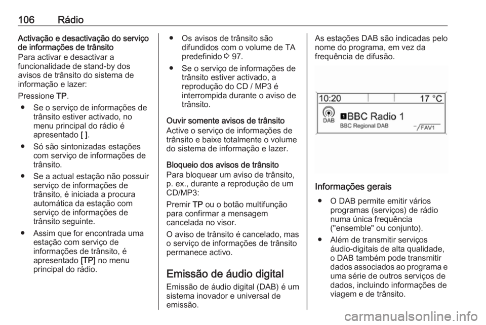 OPEL MOKKA 2016 Manual de Informação e Lazer (in Portugues) 106RádioActivação e desactivação do serviço
de informações de trânsito
Para activar e desactivar a
funcionalidade de stand-by dos
avisos de trânsito do sistema de
informação e lazer:
Press OPEL MOKKA 2016 Manual de Informação e Lazer (in Portugues) 106RádioActivação e desactivação do serviço
de informações de trânsito
Para activar e desactivar a
funcionalidade de stand-by dos
avisos de trânsito do sistema de
informação e lazer:
Press