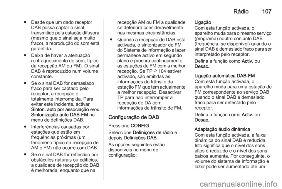 OPEL MOKKA 2016 Manual de Informação e Lazer (in Portugues) Rádio107● Desde que um dado receptorDAB possa captar o sinal
transmitido pela estação difusora (mesmo que o sinal seja muito
fraco), a reprodução do som está garantida.
● Deixa de haver a at OPEL MOKKA 2016 Manual de Informação e Lazer (in Portugues) Rádio107● Desde que um dado receptorDAB possa captar o sinal
transmitido pela estação difusora (mesmo que o sinal seja muito
fraco), a reprodução do som está garantida.
● Deixa de haver a at