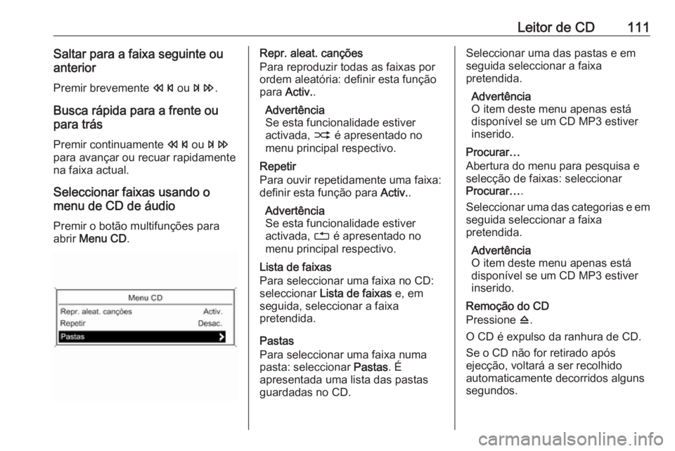 OPEL MOKKA 2016 Manual de Informação e Lazer (in Portugues) Leitor de CD111Saltar para a faixa seguinte ou
anterior
Premir brevemente s ou u .
Busca rápida para a frente ou
para trás
Premir continuamente s ou u
para avançar ou recuar rapidamente
na faixa OPEL MOKKA 2016 Manual de Informação e Lazer (in Portugues) Leitor de CD111Saltar para a faixa seguinte ou
anterior
Premir brevemente s ou u .
Busca rápida para a frente ou
para trás
Premir continuamente s ou u
para avançar ou recuar rapidamente
na faixa