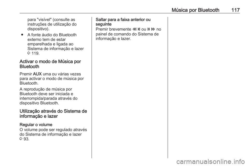 OPEL MOKKA 2016 Manual de Informação e Lazer (in Portugues) Música por Bluetooth117para "visível" (consulte as
instruções de utilização do
dispositivo).
● A fonte áudio do Bluetooth externo tem de estar
emparelhada e ligada ao
Sistema de infor OPEL MOKKA 2016 Manual de Informação e Lazer (in Portugues) Música por Bluetooth117para "visível" (consulte as
instruções de utilização do
dispositivo).
● A fonte áudio do Bluetooth externo tem de estar
emparelhada e ligada ao
Sistema de infor