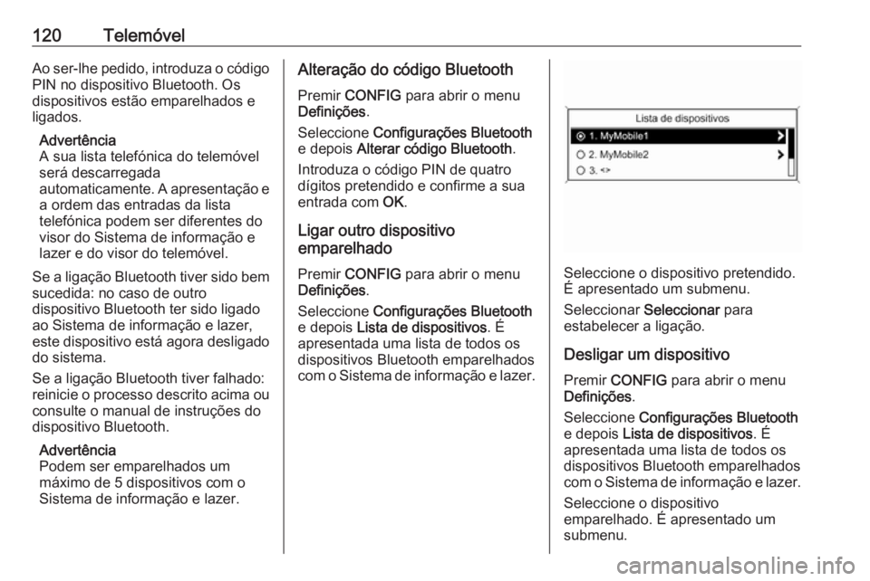 OPEL MOKKA 2016 Manual de Informação e Lazer (in Portugues) 120TelemóvelAo ser-lhe pedido, introduza o códigoPIN no dispositivo Bluetooth. Os
dispositivos estão emparelhados e
ligados.
Advertência
A sua lista telefónica do telemóvel
será descarregada
au OPEL MOKKA 2016 Manual de Informação e Lazer (in Portugues) 120TelemóvelAo ser-lhe pedido, introduza o códigoPIN no dispositivo Bluetooth. Os
dispositivos estão emparelhados e
ligados.
Advertência
A sua lista telefónica do telemóvel
será descarregada
au