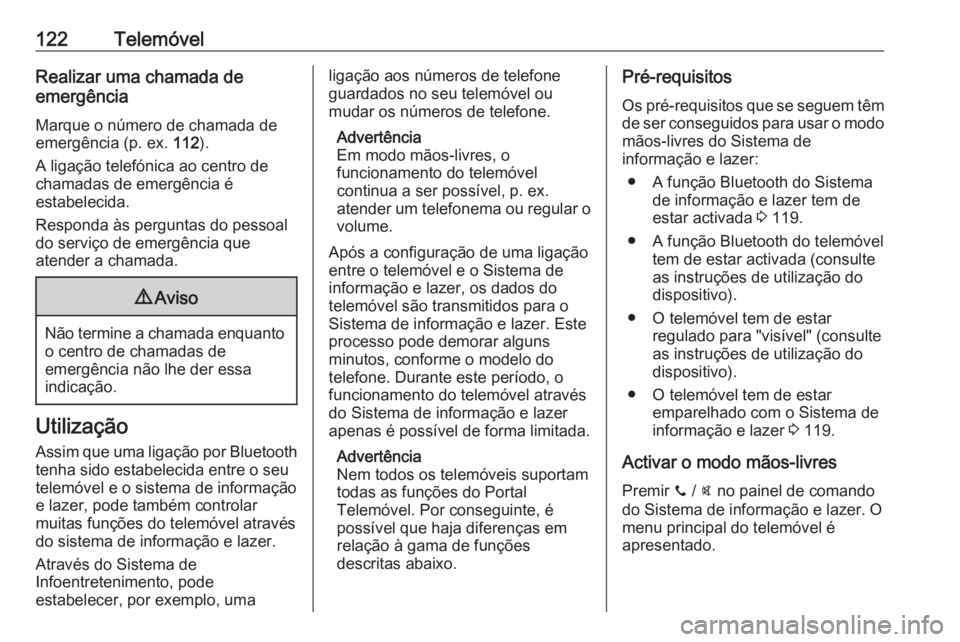 OPEL MOKKA 2016 Manual de Informação e Lazer (in Portugues) 122TelemóvelRealizar uma chamada de
emergência
Marque o número de chamada de
emergência (p. ex. 112).
A ligação telefónica ao centro de chamadas de emergência é
estabelecida.
Responda às pe OPEL MOKKA 2016 Manual de Informação e Lazer (in Portugues) 122TelemóvelRealizar uma chamada de
emergência
Marque o número de chamada de
emergência (p. ex. 112).
A ligação telefónica ao centro de chamadas de emergência é
estabelecida.
Responda às pe
