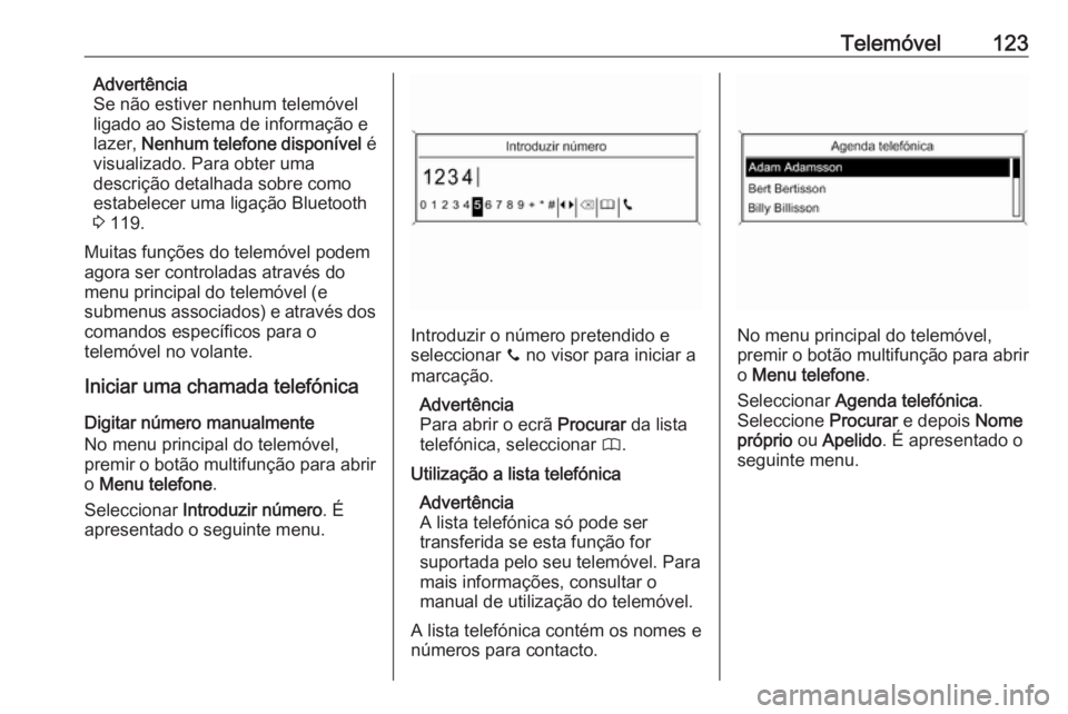 OPEL MOKKA 2016 Manual de Informação e Lazer (in Portugues) Telemóvel123Advertência
Se não estiver nenhum telemóvel
ligado ao Sistema de informação e
lazer, Nenhum telefone disponível é
visualizado. Para obter uma
descrição detalhada sobre como
est OPEL MOKKA 2016 Manual de Informação e Lazer (in Portugues) Telemóvel123Advertência
Se não estiver nenhum telemóvel
ligado ao Sistema de informação e
lazer, Nenhum telefone disponível é
visualizado. Para obter uma
descrição detalhada sobre como
est