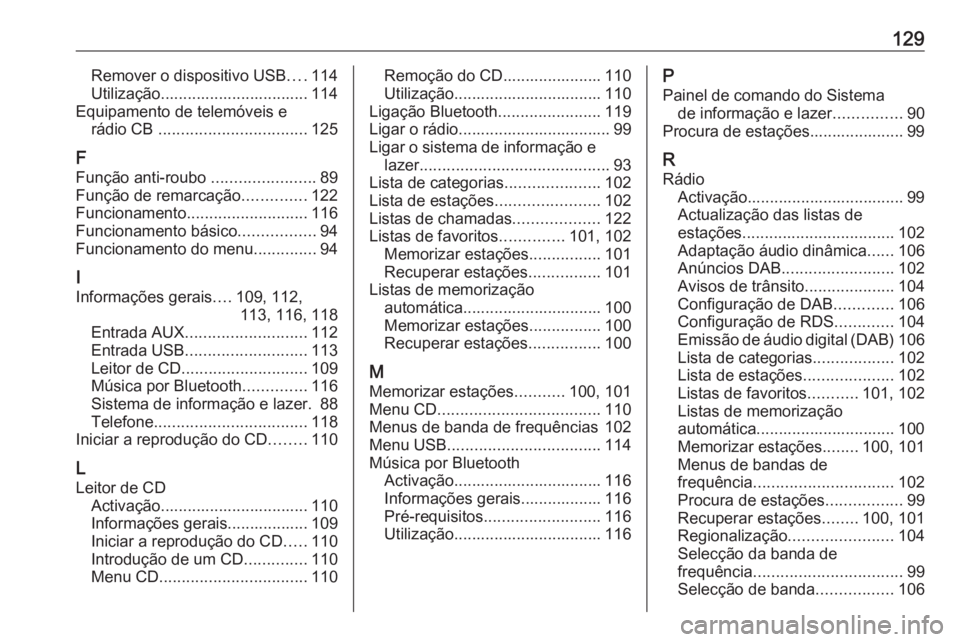 OPEL MOKKA 2016 Manual de Informação e Lazer (in Portugues) 129Remover o dispositivo USB....114
Utilização................................. 114
Equipamento de telemóveis e rádio CB ................................. 125
F
Função anti-roubo ............. OPEL MOKKA 2016 Manual de Informação e Lazer (in Portugues) 129Remover o dispositivo USB....114
Utilização................................. 114
Equipamento de telemóveis e rádio CB ................................. 125
F
Função anti-roubo .............
