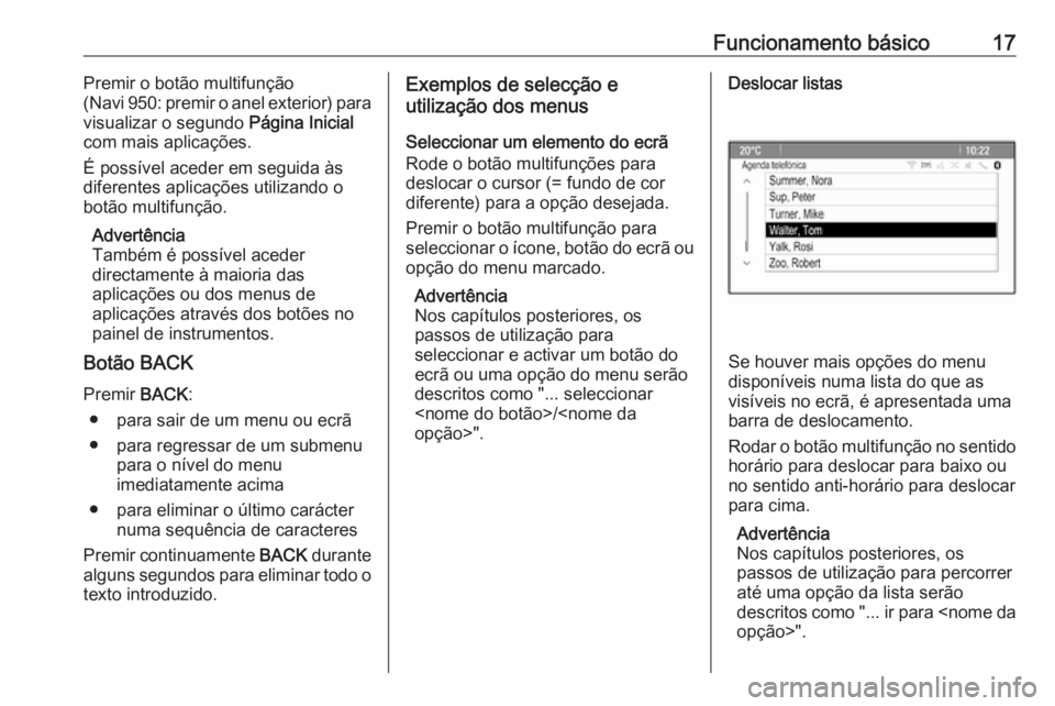 OPEL MOKKA 2016 Manual de Informação e Lazer (in Portugues) Funcionamento básico17Premir o botão multifunção
( Navi 950: premir o anel exterior) para
visualizar o segundo Página Inicial
com mais aplicações.
É possível aceder em seguida às
diferentes OPEL MOKKA 2016 Manual de Informação e Lazer (in Portugues) Funcionamento básico17Premir o botão multifunção
( Navi 950: premir o anel exterior) para
visualizar o segundo Página Inicial
com mais aplicações.
É possível aceder em seguida às
diferentes