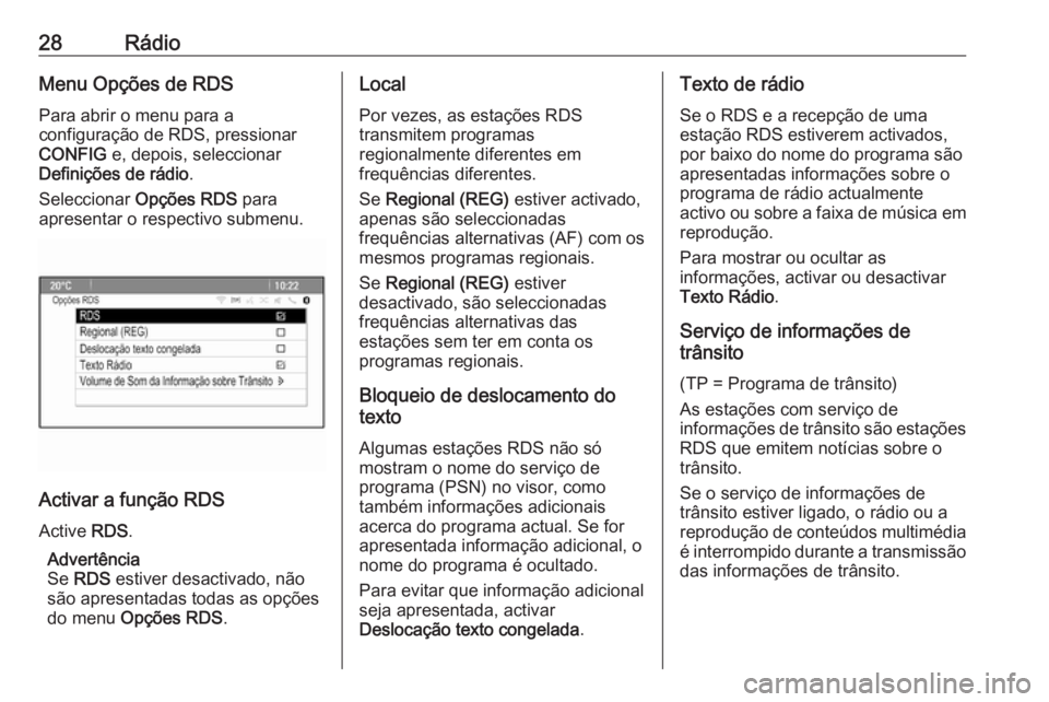 OPEL MOKKA 2016 Manual de Informação e Lazer (in Portugues) 28RádioMenu Opções de RDS
Para abrir o menu para a
configuração de RDS, pressionar
CONFIG e, depois, seleccionar
Definições de rádio .
Seleccionar Opções RDS para
apresentar o respectivo OPEL MOKKA 2016 Manual de Informação e Lazer (in Portugues) 28RádioMenu Opções de RDS
Para abrir o menu para a
configuração de RDS, pressionar
CONFIG e, depois, seleccionar
Definições de rádio .
Seleccionar Opções RDS para
apresentar o respectivo