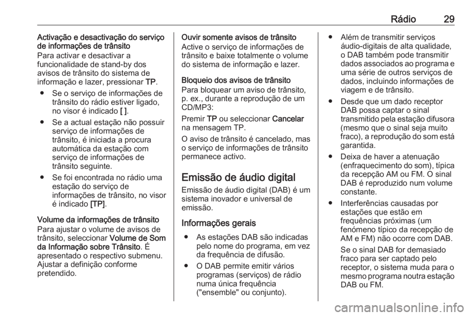 OPEL MOKKA 2016 Manual de Informação e Lazer (in Portugues) Rádio29Activação e desactivação do serviço
de informações de trânsito
Para activar e desactivar a
funcionalidade de stand-by dos
avisos de trânsito do sistema de
informação e lazer, pressi OPEL MOKKA 2016 Manual de Informação e Lazer (in Portugues) Rádio29Activação e desactivação do serviço
de informações de trânsito
Para activar e desactivar a
funcionalidade de stand-by dos
avisos de trânsito do sistema de
informação e lazer, pressi