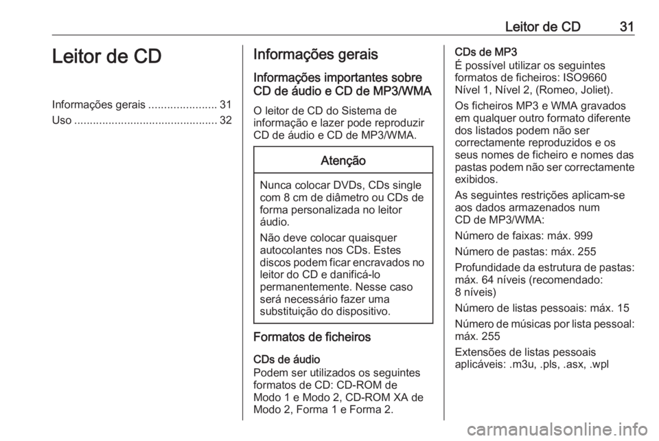 OPEL MOKKA 2016 Manual de Informação e Lazer (in Portugues) Leitor de CD31Leitor de CDInformações gerais......................31
Uso .............................................. 32Informações gerais
Informações importantes sobre
CD de áudio e CD de MP OPEL MOKKA 2016 Manual de Informação e Lazer (in Portugues) Leitor de CD31Leitor de CDInformações gerais......................31
Uso .............................................. 32Informações gerais
Informações importantes sobre
CD de áudio e CD de MP