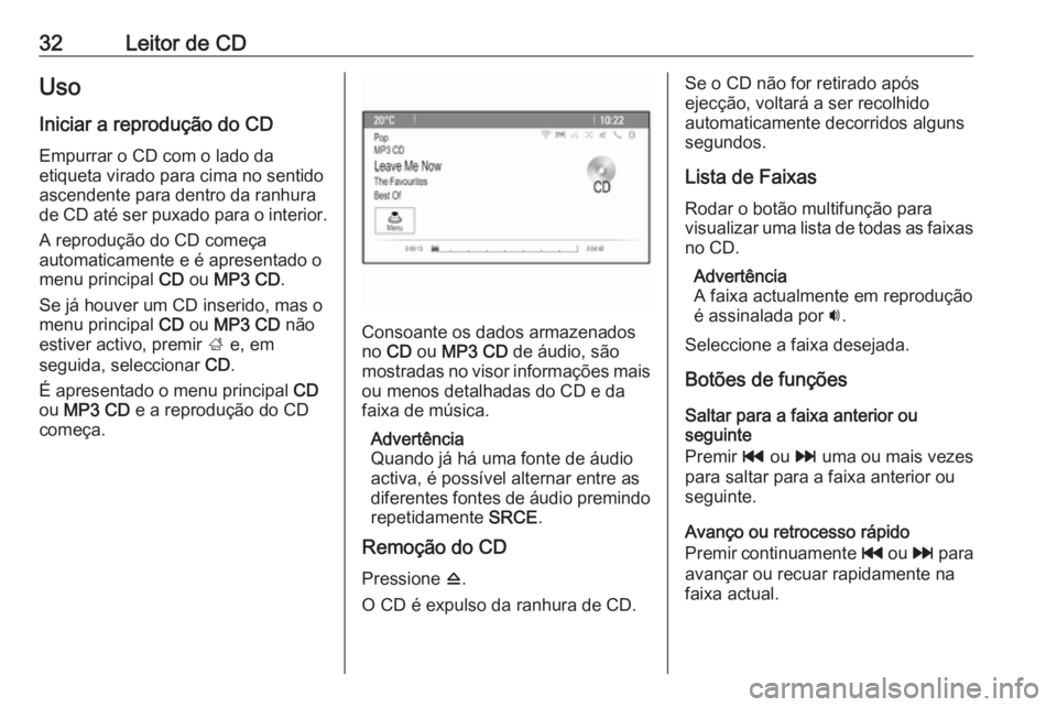 OPEL MOKKA 2016 Manual de Informação e Lazer (in Portugues) 32Leitor de CDUso
Iniciar a reprodução do CD
Empurrar o CD com o lado da
etiqueta virado para cima no sentido
ascendente para dentro da ranhura
de CD até ser puxado para o interior.
A reprodução OPEL MOKKA 2016 Manual de Informação e Lazer (in Portugues) 32Leitor de CDUso
Iniciar a reprodução do CD
Empurrar o CD com o lado da
etiqueta virado para cima no sentido
ascendente para dentro da ranhura
de CD até ser puxado para o interior.
A reprodução