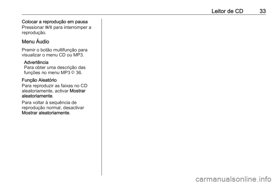OPEL MOKKA 2016 Manual de Informação e Lazer (in Portugues) Leitor de CD33Colocar a reprodução em pausa
Pressionar T para interromper a
reprodução.
Menu Áudio
Premir o botão multifunção para
visualizar o menu CD ou MP3.
Advertência
Para obter uma des OPEL MOKKA 2016 Manual de Informação e Lazer (in Portugues) Leitor de CD33Colocar a reprodução em pausa
Pressionar T para interromper a
reprodução.
Menu Áudio
Premir o botão multifunção para
visualizar o menu CD ou MP3.
Advertência
Para obter uma des
