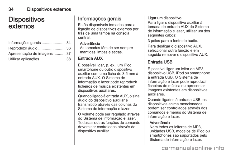 OPEL MOKKA 2016 Manual de Informação e Lazer (in Portugues) 34Dispositivos externosDispositivos
externosInformações gerais ......................34
Reproduzir áudio .........................36
Apresentação de imagens ...........37
Utilizar aplicações .. OPEL MOKKA 2016 Manual de Informação e Lazer (in Portugues) 34Dispositivos externosDispositivos
externosInformações gerais ......................34
Reproduzir áudio .........................36
Apresentação de imagens ...........37
Utilizar aplicações ..
