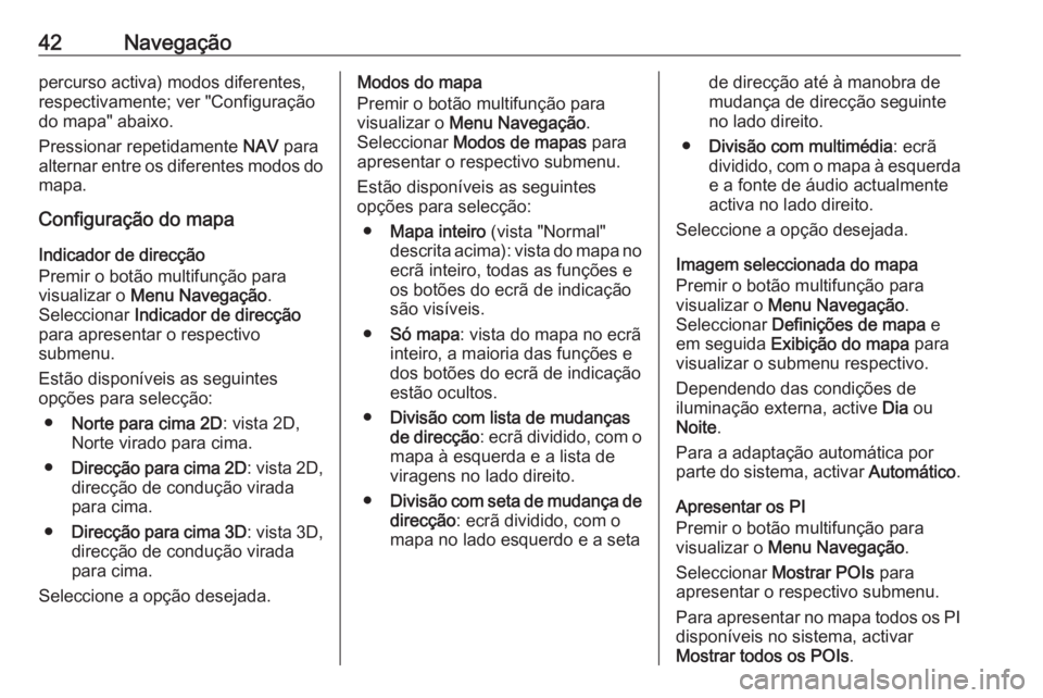 OPEL MOKKA 2016 Manual de Informação e Lazer (in Portugues) 42Navegaçãopercurso activa) modos diferentes,
respectivamente; ver "Configuração
do mapa" abaixo.
Pressionar repetidamente NAV para
alternar entre os diferentes modos do mapa.
Configuraç OPEL MOKKA 2016 Manual de Informação e Lazer (in Portugues) 42Navegaçãopercurso activa) modos diferentes,
respectivamente; ver "Configuração
do mapa" abaixo.
Pressionar repetidamente NAV para
alternar entre os diferentes modos do mapa.
Configuraç