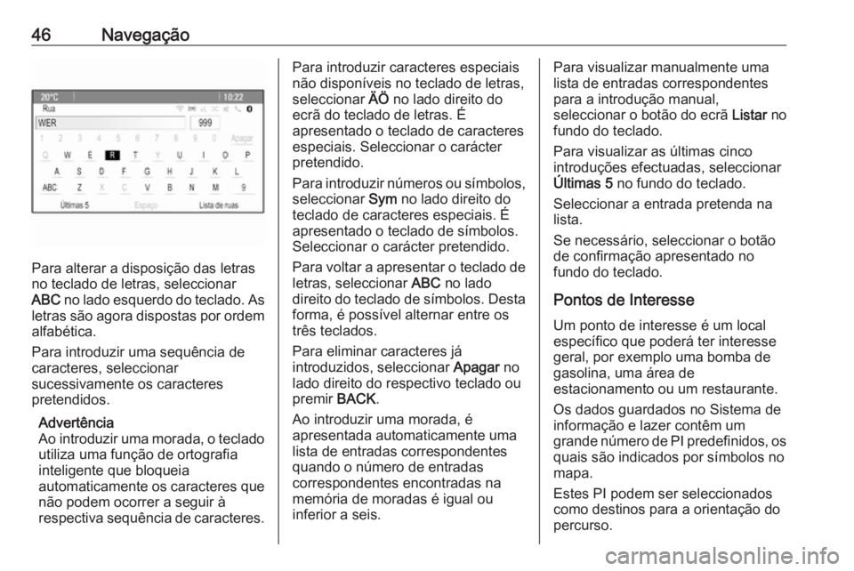 OPEL MOKKA 2016 Manual de Informação e Lazer (in Portugues) 46Navegação
Para alterar a disposição das letras
no teclado de letras, seleccionar
ABC no lado esquerdo do teclado. As
letras são agora dispostas por ordem alfabética.
Para introduzir uma sequ OPEL MOKKA 2016 Manual de Informação e Lazer (in Portugues) 46Navegação
Para alterar a disposição das letras
no teclado de letras, seleccionar
ABC no lado esquerdo do teclado. As
letras são agora dispostas por ordem alfabética.
Para introduzir uma sequ