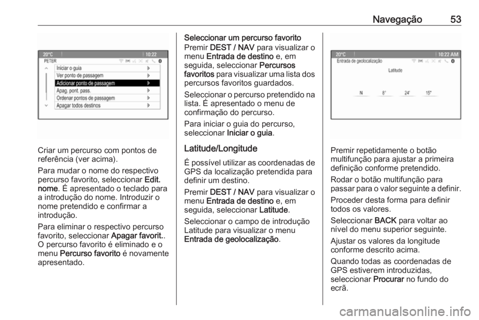 OPEL MOKKA 2016 Manual de Informação e Lazer (in Portugues) Navegação53
Criar um percurso com pontos de
referência (ver acima).
Para mudar o nome do respectivo
percurso favorito, seleccionar Edit.
nome . É apresentado o teclado para
a introdução do nome OPEL MOKKA 2016 Manual de Informação e Lazer (in Portugues) Navegação53
Criar um percurso com pontos de
referência (ver acima).
Para mudar o nome do respectivo
percurso favorito, seleccionar Edit.
nome . É apresentado o teclado para
a introdução do nome