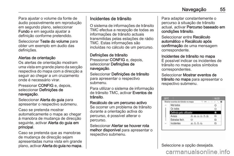 OPEL MOKKA 2016 Manual de Informação e Lazer (in Portugues) Navegação55Para ajustar o volume da fonte de
áudio possivelmente em reprodução
em segundo plano, seleccionar
Fundo e em seguida ajustar a
definição conforme pretendido.
Seleccionar Teste do v OPEL MOKKA 2016 Manual de Informação e Lazer (in Portugues) Navegação55Para ajustar o volume da fonte de
áudio possivelmente em reprodução
em segundo plano, seleccionar
Fundo e em seguida ajustar a
definição conforme pretendido.
Seleccionar Teste do v