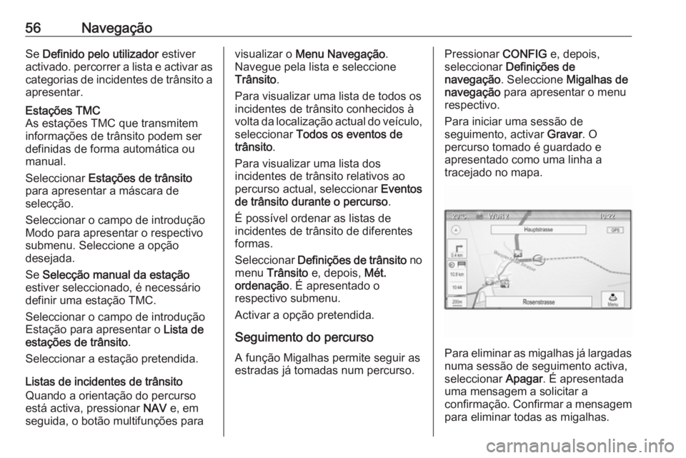 OPEL MOKKA 2016 Manual de Informação e Lazer (in Portugues) 56NavegaçãoSe Definido pelo utilizador estiver
activado. percorrer a lista e activar as
categorias de incidentes de trânsito a
apresentar.Estações TMC
As estações TMC que transmitem
informaç OPEL MOKKA 2016 Manual de Informação e Lazer (in Portugues) 56NavegaçãoSe Definido pelo utilizador estiver
activado. percorrer a lista e activar as
categorias de incidentes de trânsito a
apresentar.Estações TMC
As estações TMC que transmitem
informaç