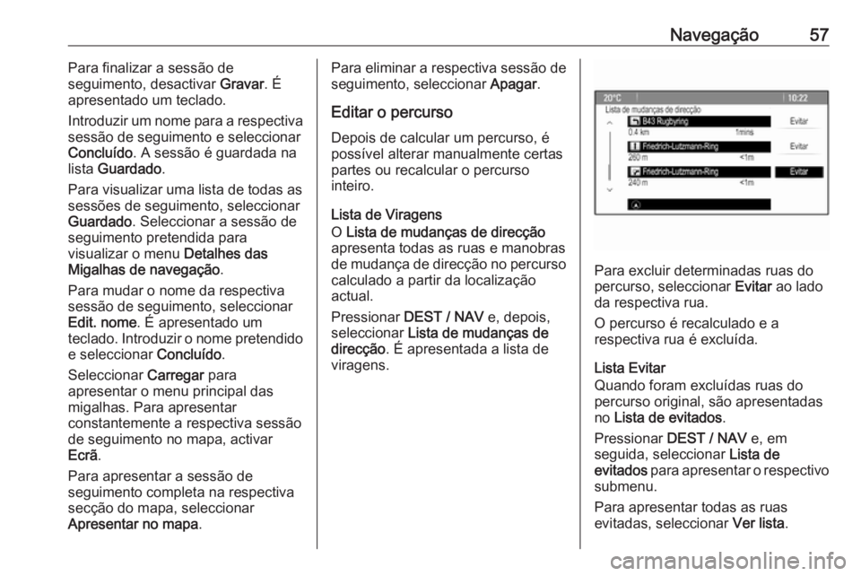 OPEL MOKKA 2016 Manual de Informação e Lazer (in Portugues) Navegação57Para finalizar a sessão de
seguimento, desactivar Gravar. É
apresentado um teclado.
Introduzir um nome para a respectiva
sessão de seguimento e seleccionar
Concluído . A sessão é g OPEL MOKKA 2016 Manual de Informação e Lazer (in Portugues) Navegação57Para finalizar a sessão de
seguimento, desactivar Gravar. É
apresentado um teclado.
Introduzir um nome para a respectiva
sessão de seguimento e seleccionar
Concluído . A sessão é g