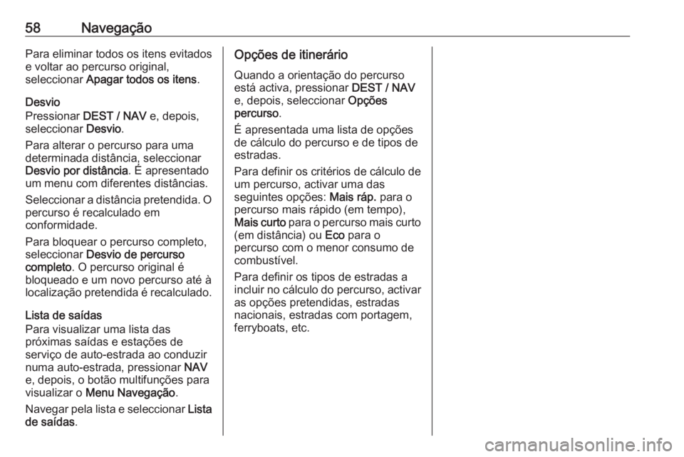 OPEL MOKKA 2016 Manual de Informação e Lazer (in Portugues) 58NavegaçãoPara eliminar todos os itens evitados
e voltar ao percurso original,
seleccionar Apagar todos os itens .
Desvio
Pressionar DEST / NAV e, depois,
seleccionar Desvio.
Para alterar o per OPEL MOKKA 2016 Manual de Informação e Lazer (in Portugues) 58NavegaçãoPara eliminar todos os itens evitados
e voltar ao percurso original,
seleccionar Apagar todos os itens .
Desvio
Pressionar DEST / NAV e, depois,
seleccionar Desvio.
Para alterar o per