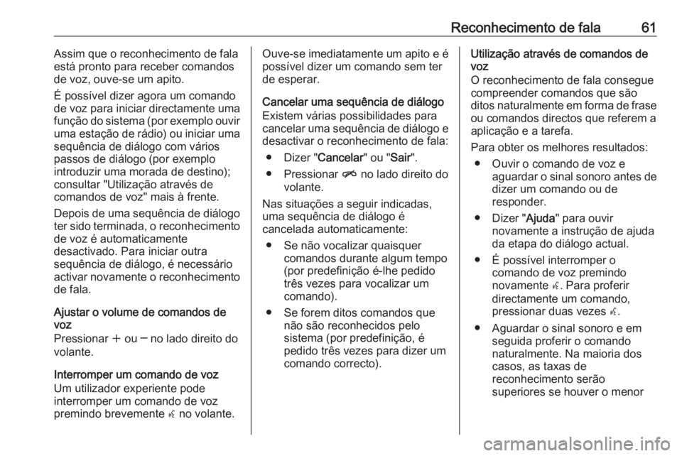 OPEL MOKKA 2016 Manual de Informação e Lazer (in Portugues) Reconhecimento de fala61Assim que o reconhecimento de fala
está pronto para receber comandos
de voz, ouve-se um apito.
É possível dizer agora um comando
de voz para iniciar directamente uma
funçã OPEL MOKKA 2016 Manual de Informação e Lazer (in Portugues) Reconhecimento de fala61Assim que o reconhecimento de fala
está pronto para receber comandos
de voz, ouve-se um apito.
É possível dizer agora um comando
de voz para iniciar directamente uma
funçã