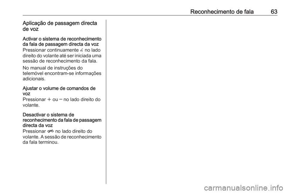 OPEL MOKKA 2016 Manual de Informação e Lazer (in Portugues) Reconhecimento de fala63Aplicação de passagem directa
de voz
Activar o sistema de reconhecimento da fala de passagem directa da voz
Pressionar continuamente w no lado
direito do volante até ser in OPEL MOKKA 2016 Manual de Informação e Lazer (in Portugues) Reconhecimento de fala63Aplicação de passagem directa
de voz
Activar o sistema de reconhecimento da fala de passagem directa da voz
Pressionar continuamente w no lado
direito do volante até ser in