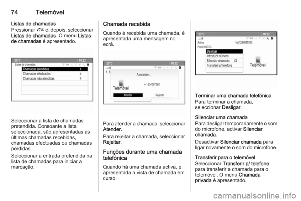 OPEL MOKKA 2016 Manual de Informação e Lazer (in Portugues) 74TelemóvelListas de chamadas
Pressionar O e, depois, seleccionar
Listas de chamadas . O menu Listas
de chamadas é apresentado.
Seleccionar a lista de chamadas
pretendida. Consoante a lista
selecc OPEL MOKKA 2016 Manual de Informação e Lazer (in Portugues) 74TelemóvelListas de chamadas
Pressionar O e, depois, seleccionar
Listas de chamadas . O menu Listas
de chamadas é apresentado.
Seleccionar a lista de chamadas
pretendida. Consoante a lista
selecc